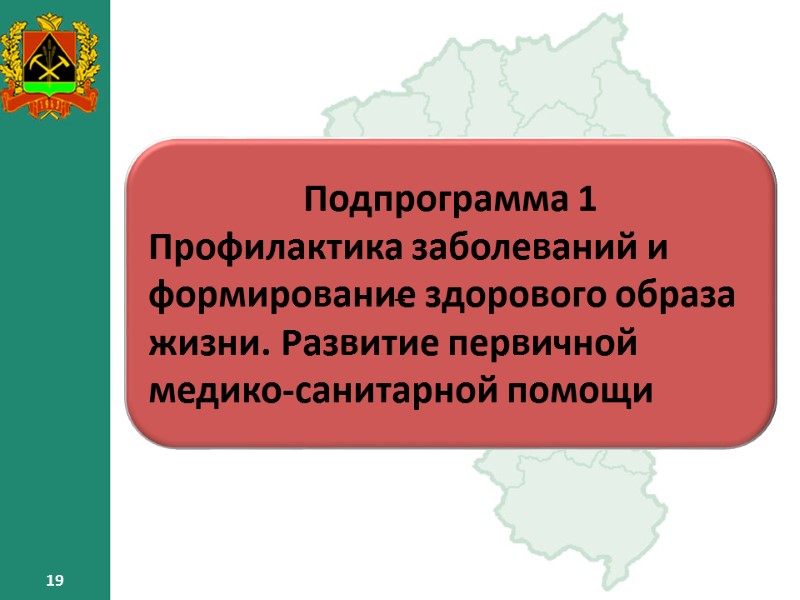 19 19 Подпрограмма 1 Профилактика заболеваний и формирование здорового образа жизни. Развитие первичной медико-санитарной 19 19 Подпрограмма 1 Профилактика заболеваний и формирование здорового образа жизни. Развитие первичной медико-санитарной
